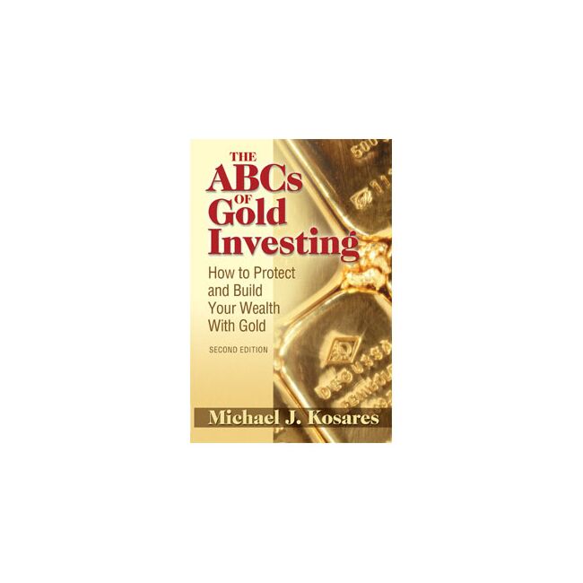 The ABCs of Gold Investing. How to Protect and Build Your Wealth with Gold
