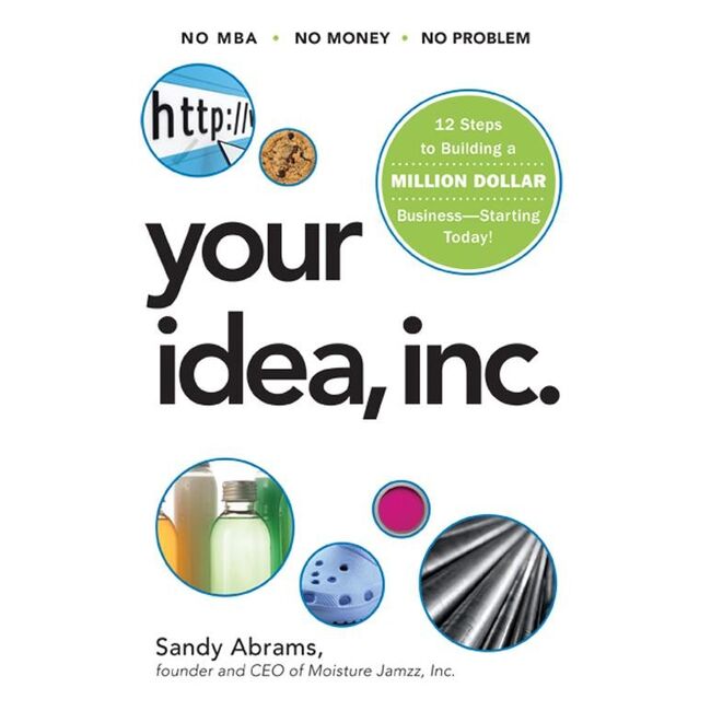 Your Idea, Inc. 12 Steps to Building a Million Dollar Business -- Starting Today!